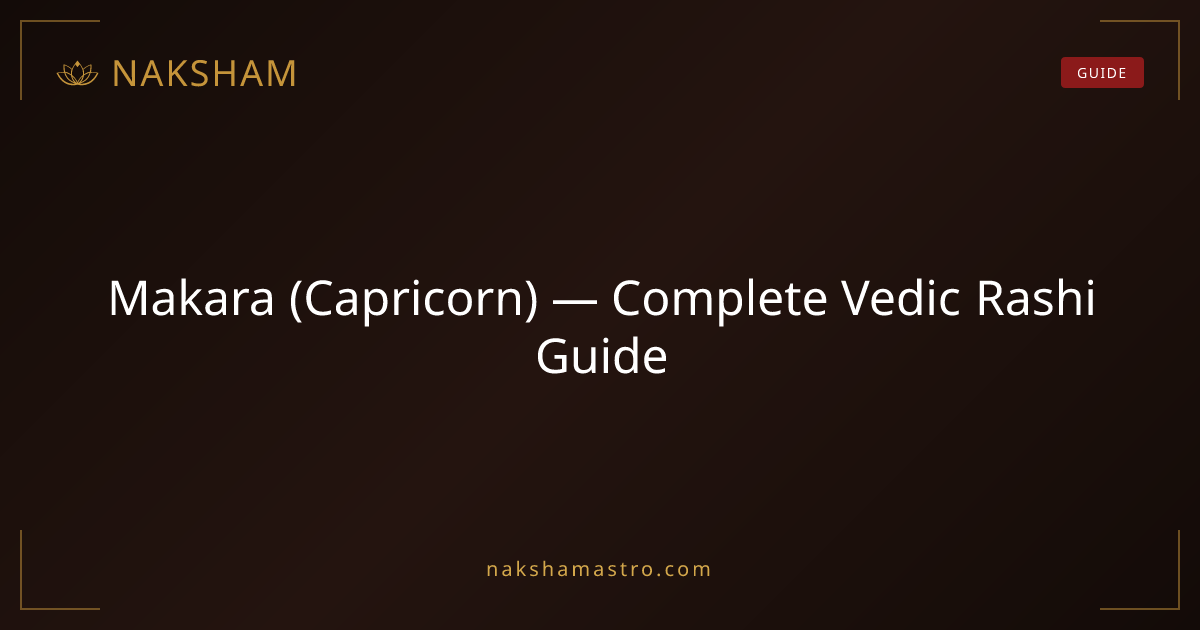 Makara (Capricorn) — Complete Vedic Rashi Guide | Naksham