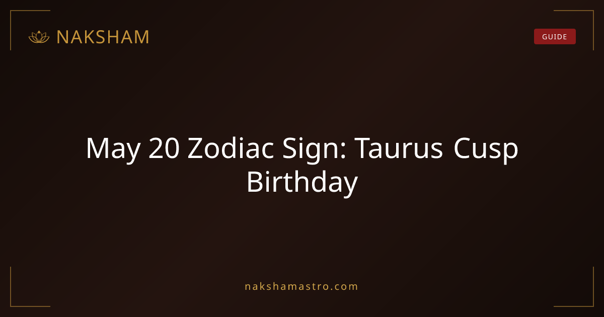 May 20 Zodiac Sign: Taurus Cusp Birthday | Naksham
