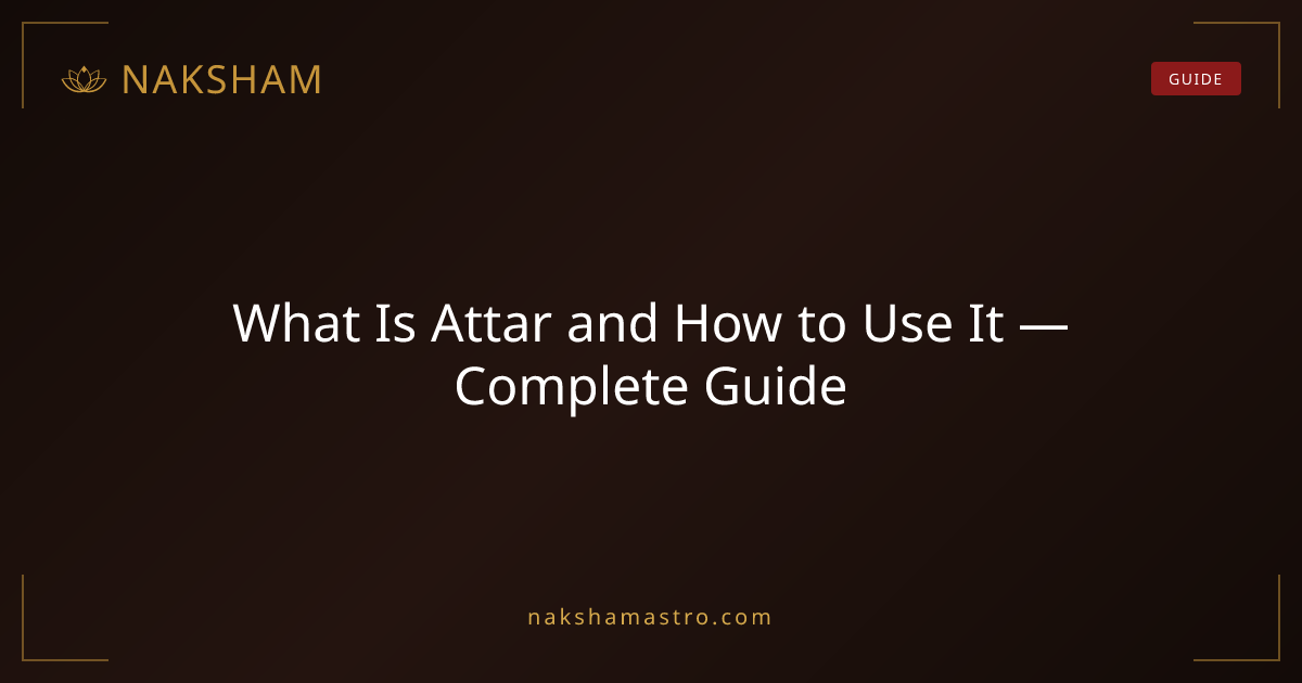 What Is Attar and How to Use It — Complete Guide | Naksham